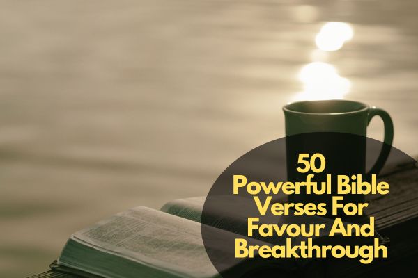 50 Powerful Bible Verses For Favour And Breakthrough